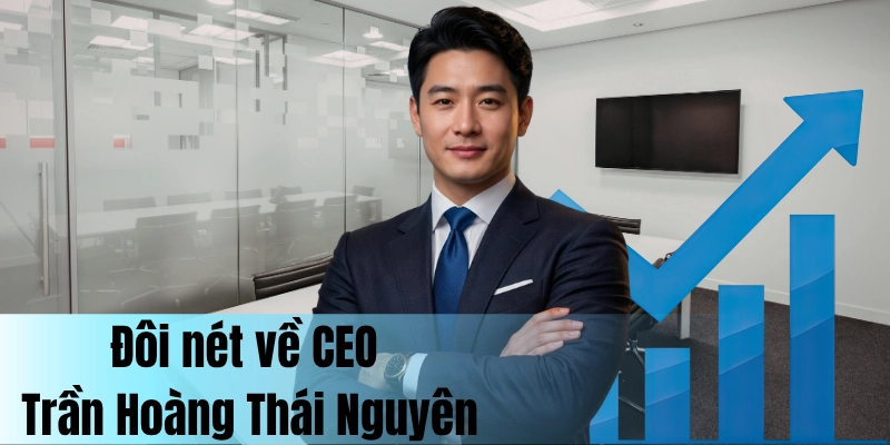 Đôi nét về CEO Trần Hoàng Thái Nguyên