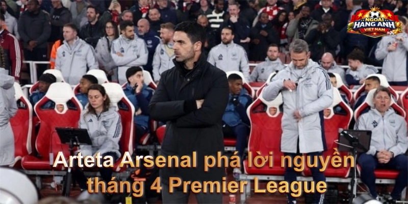 Arteta Arsenal phá lời nguyền tháng 4 Premier League