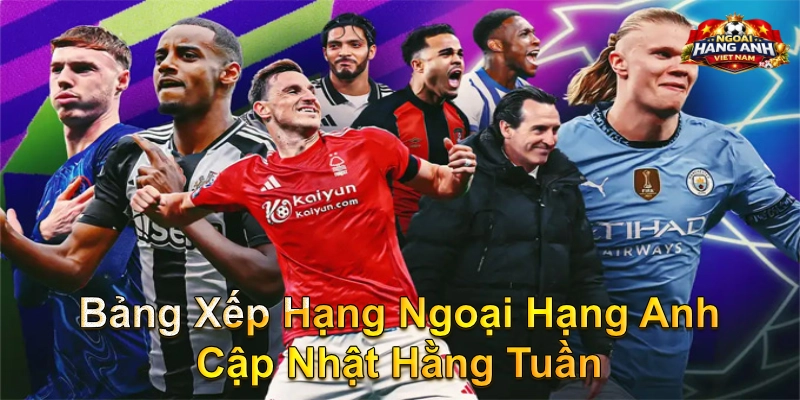 Bảng Xếp Hạng Ngoại Hạng Anh Cập Nhật Hằng Tuần