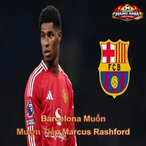 Barcelona Muốn Mượn Tiếp Marcus Rashford