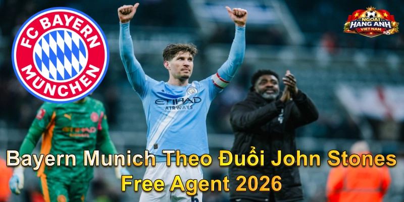 Bayern Munich Theo Đuổi John Stones Free Agent 2026
