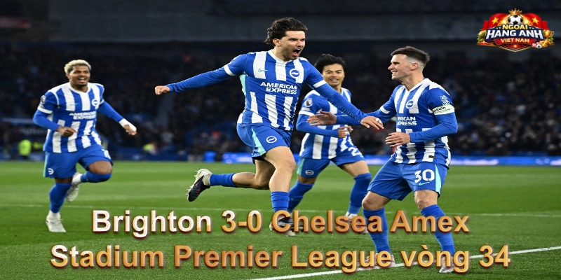 Brighton 3-0 Chelsea Amex Stadium Premier League vòng 34