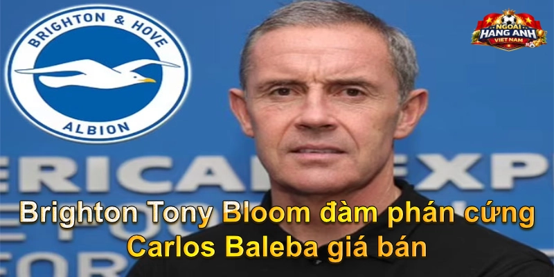 Brighton Tony Bloom đàm phán cứng Carlos Baleba giá bán