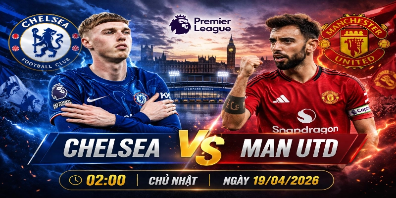 Chelsea vs Man Utd 02:00 Chủ Nhật, Ngày 19/04/2026