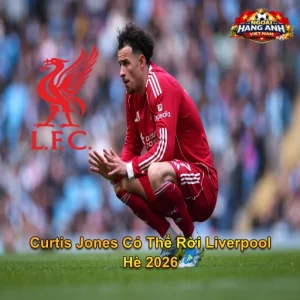 Curtis Jones Có Thể Rời Liverpool Hè 2026