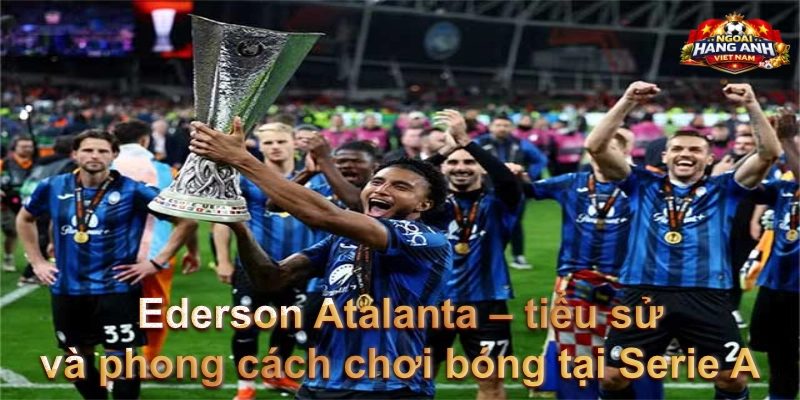 Ederson Atalanta – tiểu sử và phong cách chơi bóng tại Serie A