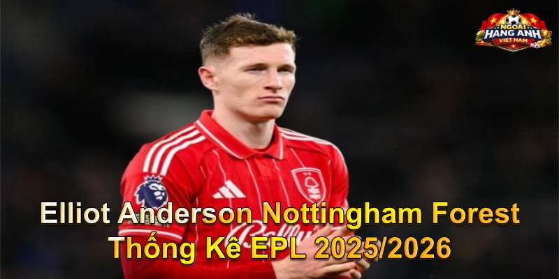 Elliot Anderson Nottingham Forest thống kê EPL 2025/2026