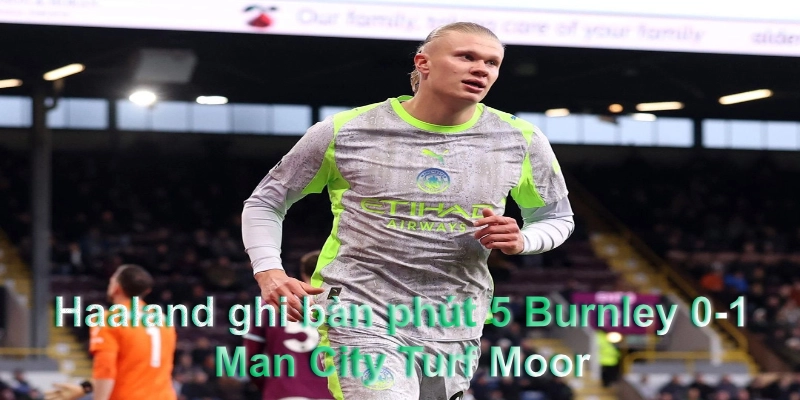 Haaland ghi bàn phút 5 Burnley 0-1 Man City Turf Moor