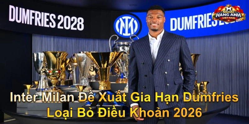 Inter Milan Đề Xuất Gia Hạn Dumfries Loại Bỏ Điều Khoản 2026