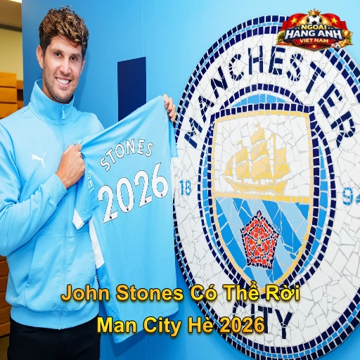 John Stones Có Thể Rời Man City Hè 2026