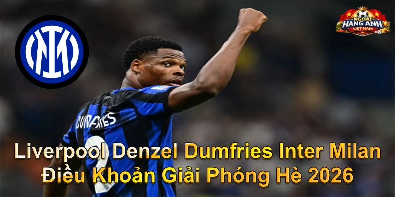 Liverpool Denzel Dumfries Inter Milan Điều Khoản Giải Phóng Hè 2026