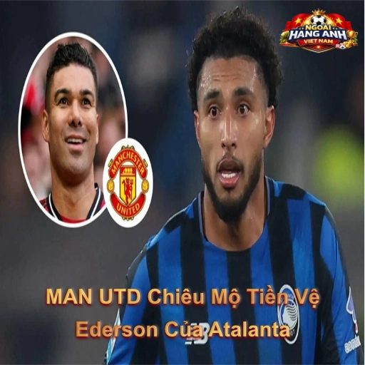 MAN UTD Chiêu Mộ Tiền Vệ Ederson Của Atalanta