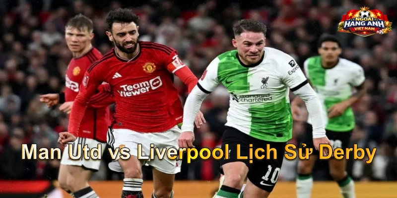 Man Utd vs Liverpool Lịch Sử Derby