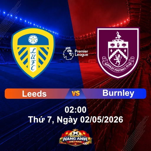 Nhận Định Bóng Đá Anh: Leeds vs Burnley