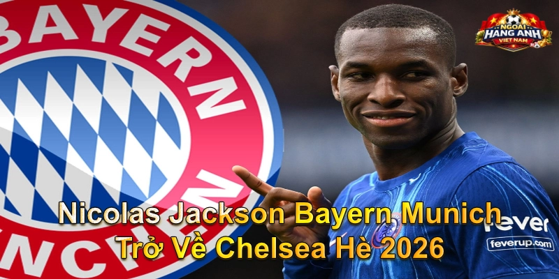 Nicolas Jackson Bayern Munich Trở Về Chelsea Hè 2026