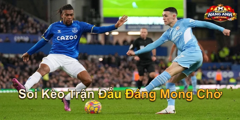 Soi Kèo Trận Đấu Đáng Mong Chờ