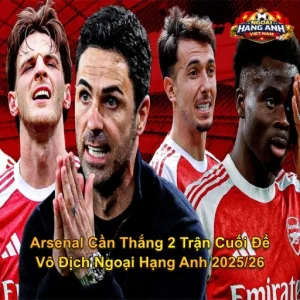 Arsenal Cần Thắng 2 Trận Cuối Để Vô Địch Ngoại Hạng Anh 2025/26