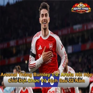 Arsenal Thắng Burnley 1-0 (19/05/2026): Arteta Hồi Hộp Chờ Đợi Chức Vô Địch Sau 22 Năm
