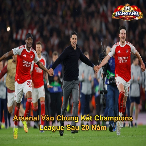 Arsenal Vào Chung Kết Champions League Sau 20 Năm