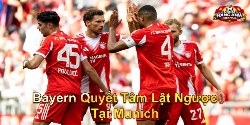 Bayern Quyết Tâm Lật Ngược Tại Munich