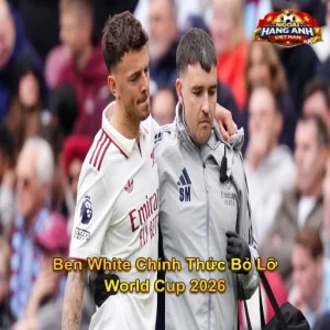 Ben White Chính Thức Bỏ Lỡ World Cup 2026 - Tuchel Phải Tìm Gấp Phương Án Thay Thế