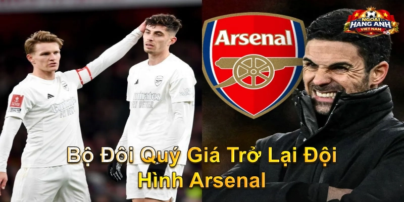 Bộ Đôi Quý Giá Trở Lại Đội Hình Arsenal