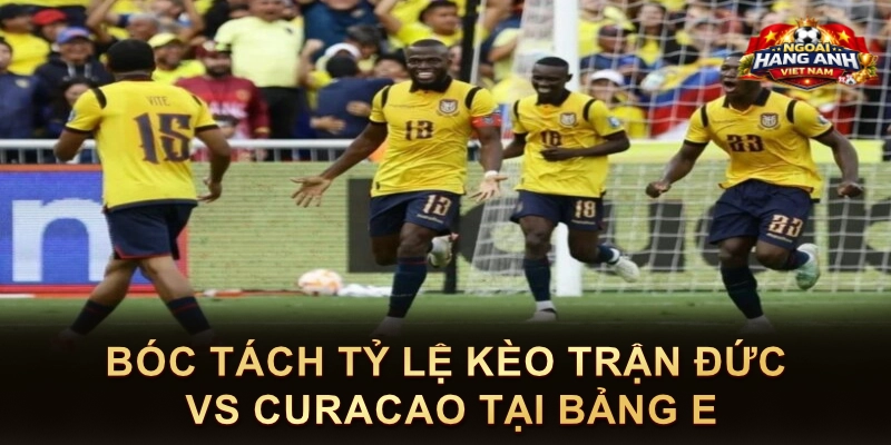 Bóc Tách Tỷ Lệ Kèo Trận Đức Vs Curacao Tại Bảng E