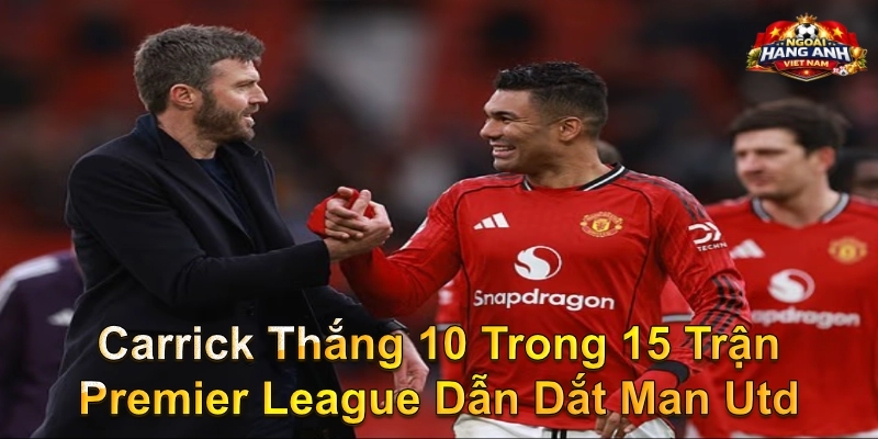 Carrick Thắng 10 Trong 15 Trận Premier League Dẫn Dắt Man Utd