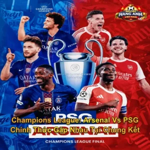Champions League: Arsenal Vs PSG Chính Thức Gặp Nhau Tại Chung Kết Ngày 30/05/2026