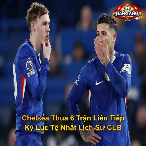 Chelsea Thua 6 Trận Liên Tiếp - Kỷ Lục Tệ Nhất Lịch Sử CLB