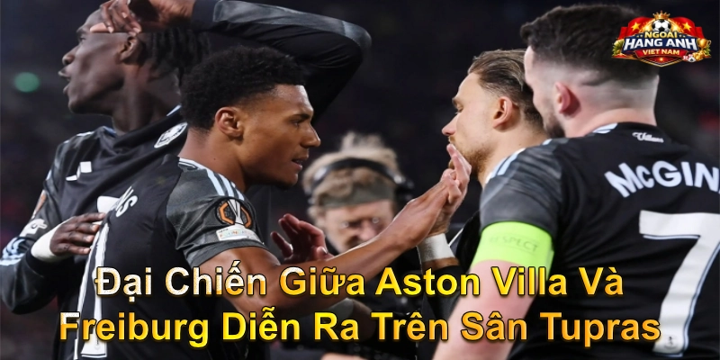 Đại Chiến Giữa Aston Villa Và Freiburg Diễn Ra Trên Sân Tupras