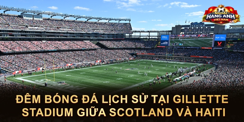 Đêm Bóng Đá Lịch Sử Tại Gillette Stadium Giữa Scotland Và Haiti