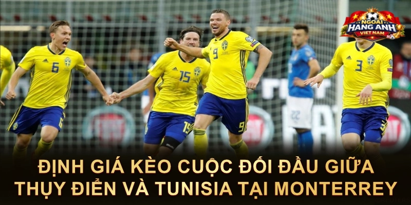 Định Giá Kèo Cuộc Đối Đầu Giữa Thụy Điển Và Tunisia Tại Monterrey