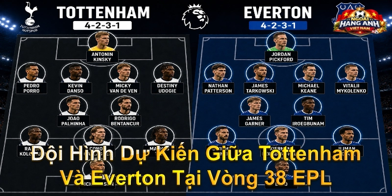 Đội Hình Dự Kiến Giữa Tottenham Và Everton Tại Vòng 38 EPL