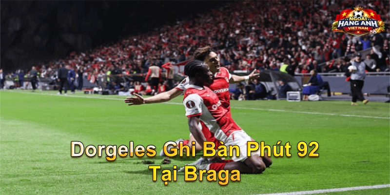 Dorgeles Ghi Bàn Phút 92 Tại Braga