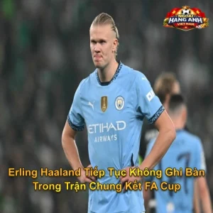 Erling Haaland Tiếp Tục Không Ghi Bàn Trong Trận Chung Kết FA Cup Cùng Man City