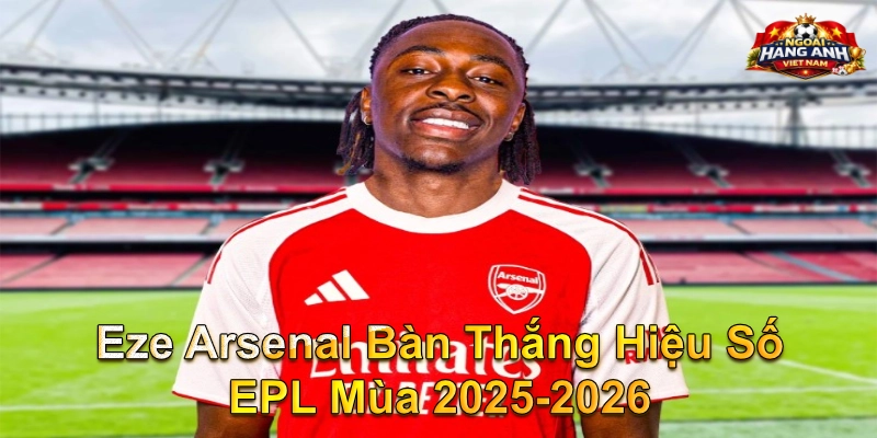 Eze Arsenal Bàn Thắng Hiệu Số EPL Mùa 2025-2026