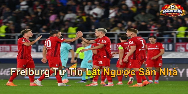 Freiburg Tự Tin Lật Ngược Sân Nhà