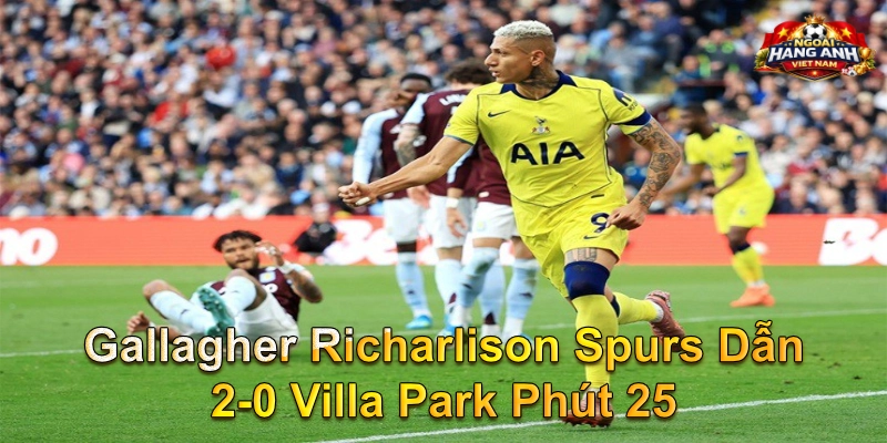 Gallagher Richarlison Spurs Dẫn 2-0 Villa Park Phút 25