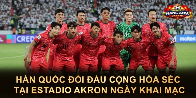 Hàn Quốc Đối Đầu Cộng Hòa Séc Tại Estadio Akron Ngày Khai Mạc