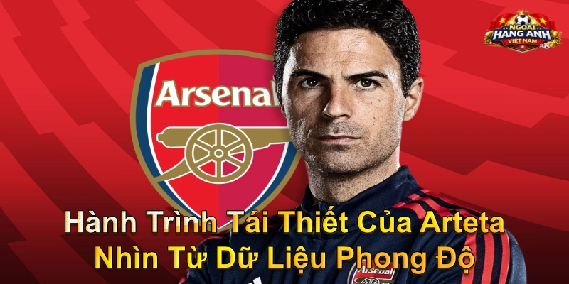 Hành Trình Tái Thiết Của Arteta Nhìn Từ Dữ Liệu Phong Độ