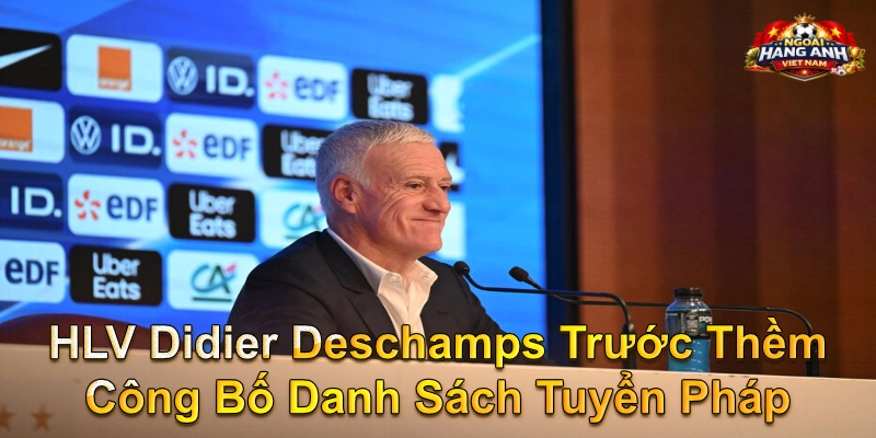 HLV Didier Deschamps Trước Thềm Công Bố Danh Sách Tuyển Pháp