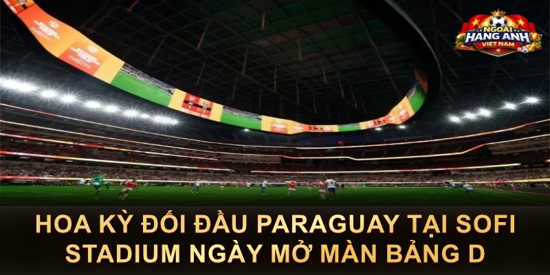 Hoa Kỳ Đối Đầu Paraguay Tại SoFi Stadium Ngày Mở Màn Bảng D