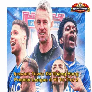 Ipswich Town Đã Thăng Hạng Premier League ở Vị Trí Thứ 2