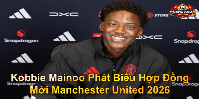 Kobbie Mainoo Phát Biểu Hợp Đồng Mới Manchester United 2026