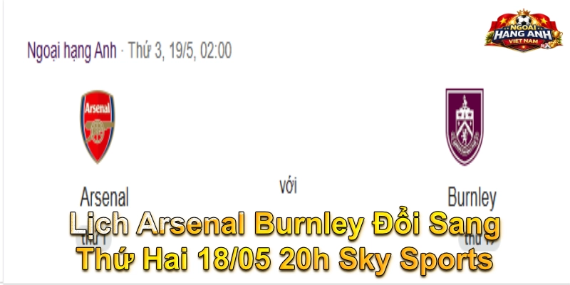 Lịch Arsenal Burnley Đổi Sang Thứ Hai 18/05 20h Sky Sports