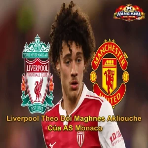 Liverpool Theo Dõi Maghnes Akliouche Của AS Monaco