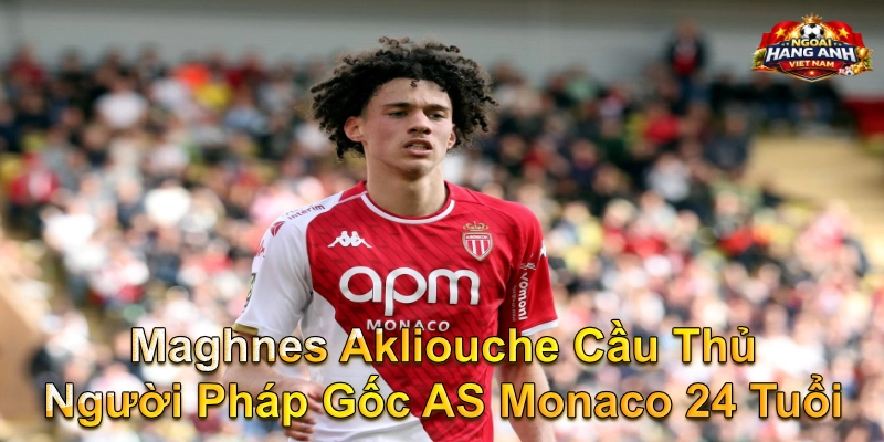 Maghnes Akliouche Cầu Thủ Người Pháp Gốc AS Monaco 24 Tuổi