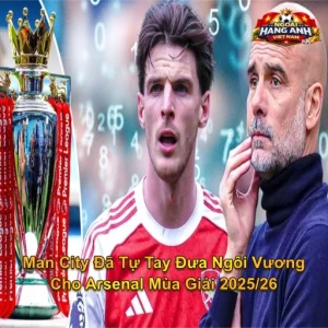 Man City Đã Tự Tay Đưa Ngôi Vương Cho Arsenal Mùa Giải 2025/26