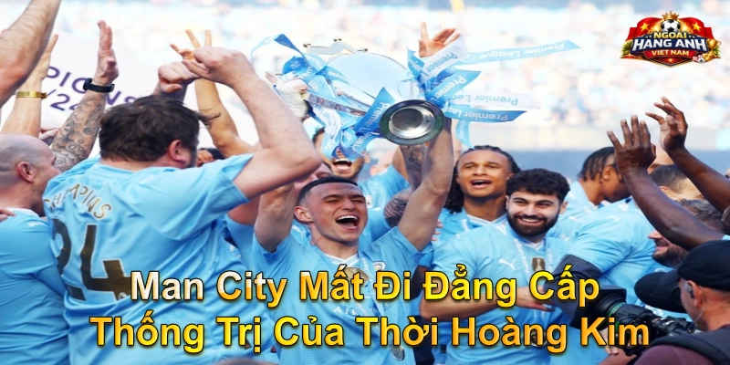 Man City Mất Đi Đẳng Cấp Thống Trị Của Thời Hoàng Kim